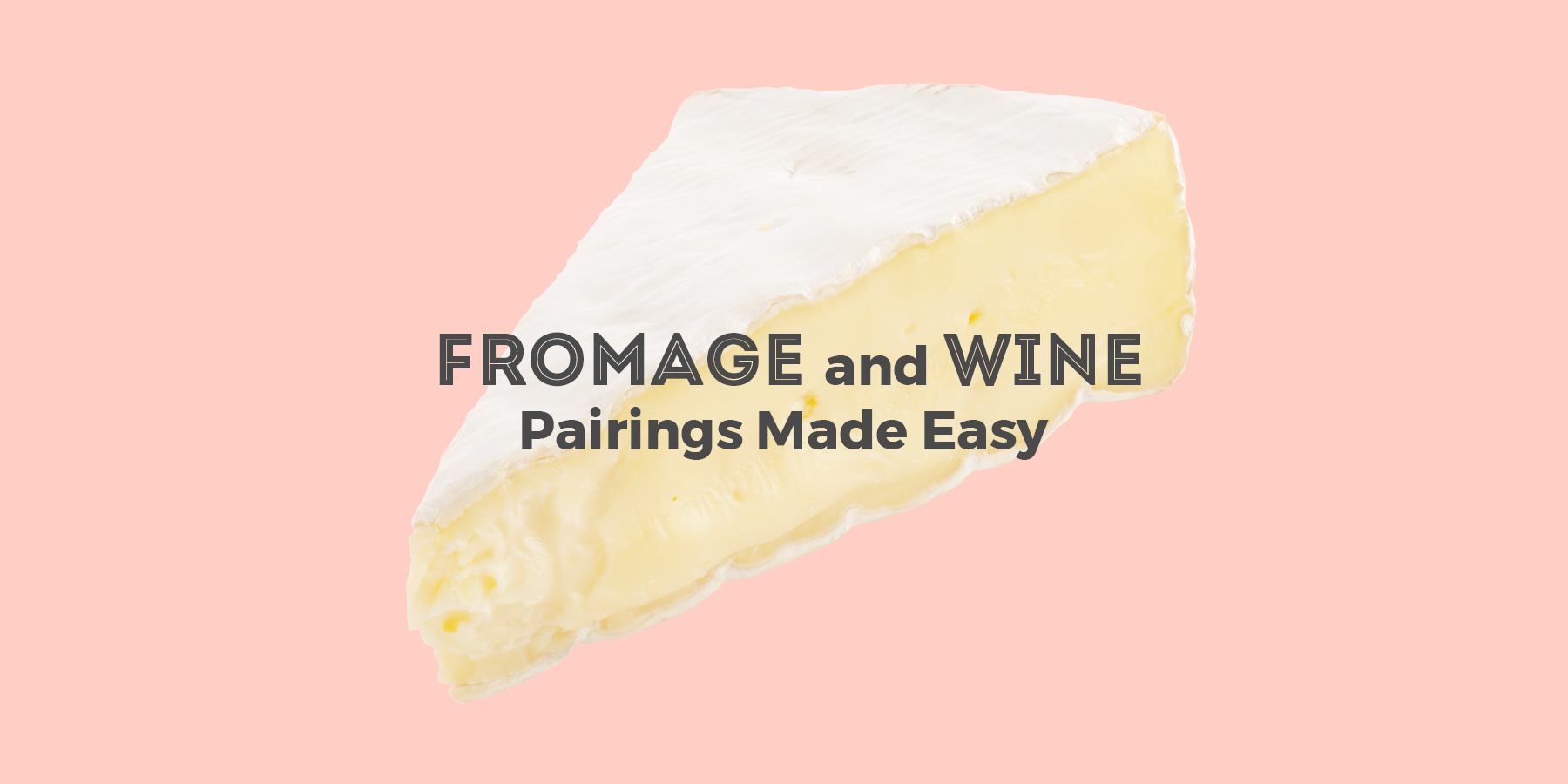 Fromage and Wine Pairings Made Easy Fromage and Wine Pairings Made Easy